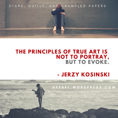 “The principles of true art is to not portray but to evoke.” - Jerzy Kosinski