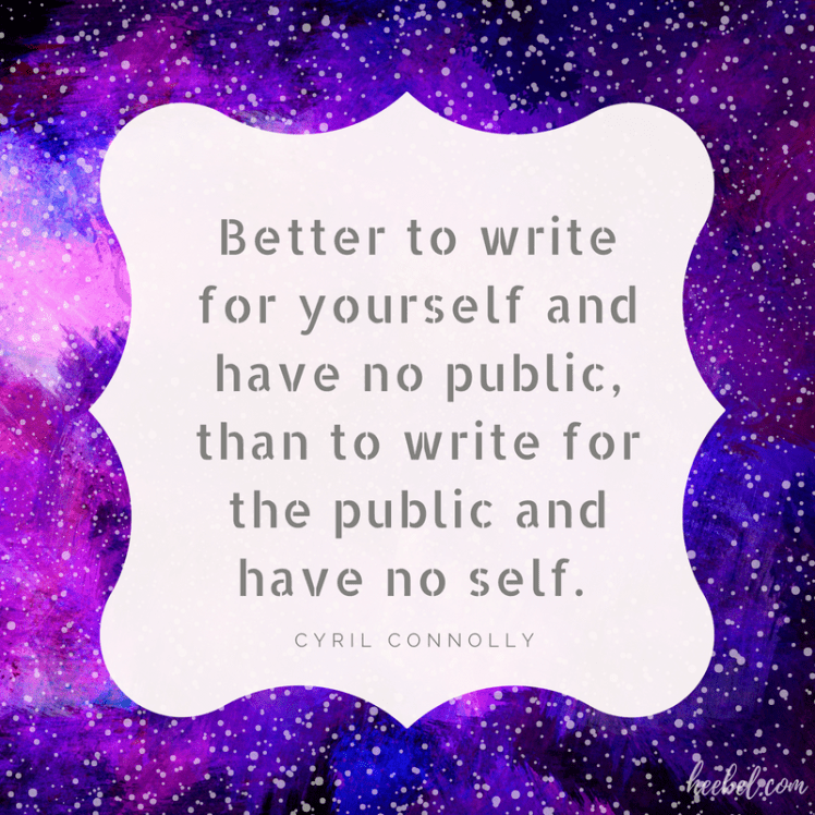 Better to write for yourself and have no public, than to write for the public and have no self. - Cyril